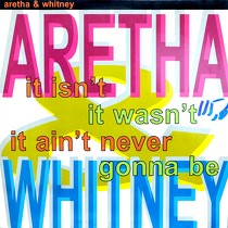 ARETHA & WHITNEY : IT ISN'T, IT WASN'T, IT AIN'T NEVER GONNA BE