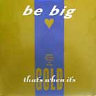 BE BIG : THAT'S WHEN IT'S GOLD
