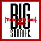 BIG SARAH E : TO BE WITH YOU