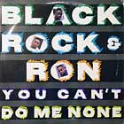 BLACK ROCK & RON : YOU CAN'T DO ME NONE