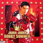 BOBBY SUMMER : JABBA JABBA