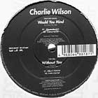 CHARLIE WILSON : WOULD YOU MIND  / WITHOUT YOU
