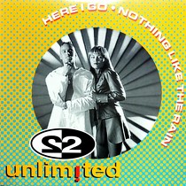 2 UNLIMITED : HERE I GO  / NOTHING LIKE THE RAIN