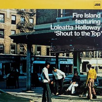 FIRE ISLAND  ft. LOLEATTA HOLLOWAY : SHOUT TO THE TOP