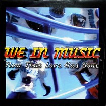 WE IN MUSIC : NOW THAT LOVE HAS GONE