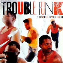 TROUBLE FUNK : TROUBLE OVER HERE, TROUBLE OVER THERE