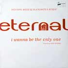 ETERNAL  ft. BEBE WINANS : I WANNA BE THE ONLY ONE