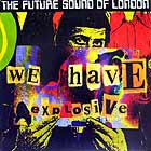 FUTURE SOUND OF LONDON : WE HAVE EXPLOSIVE