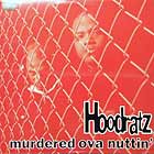 HOODRATZ : MURDERED OVA NUTTIN'