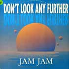 JAM JAM : DON'T LOOK ANY FURTHER