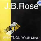 J.B. ROSE : WHAT'S ON YOUR MIND