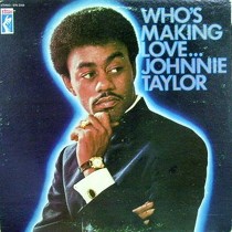 JOHNNIE TAYLOR : WHO'S MAKING LOVE...