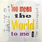 LADY T. : YOU MEAN THE WORLD TO ME