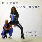 ON THE CONTRARY : LOVE TO LOVE YOU