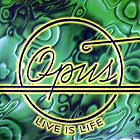 OPUS : LIVE IS LIFE