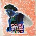 PAPA DEE : AIN'T NO STOPPIN US NOW
