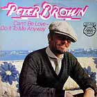 PETER BROWN : CAN'T BE LOVE - DO IT TO ME ANYWAY