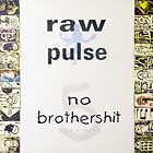 RAW PULSE : NO BROTHERSHIT
