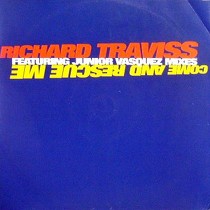 RICHARD TRAVISS  ft. JUNIOR VASQUEZ : COME AND RESCUE ME  (MIXES)