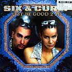 SIX & CURLEY : JUST BE GOOD 2 ME