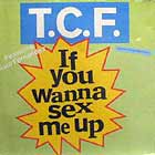 T.C.F. CREW : IF YOU WANNA SEX ME UP