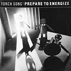 TORCH SONG : PREPARE TO ENERGIZE