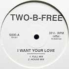 TWO-B-FREE : I WANT YOUR LOVE  / I BELIEVE IN MIRA...