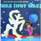 WAS (NOT WAS) : I FEEL BETTERB THAN JAMES BROWN