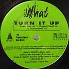 WHAT : TURN IT UP
